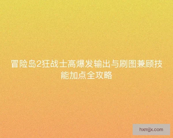 冒险岛2狂战士高爆发输出与刷图兼顾技能加点全攻略